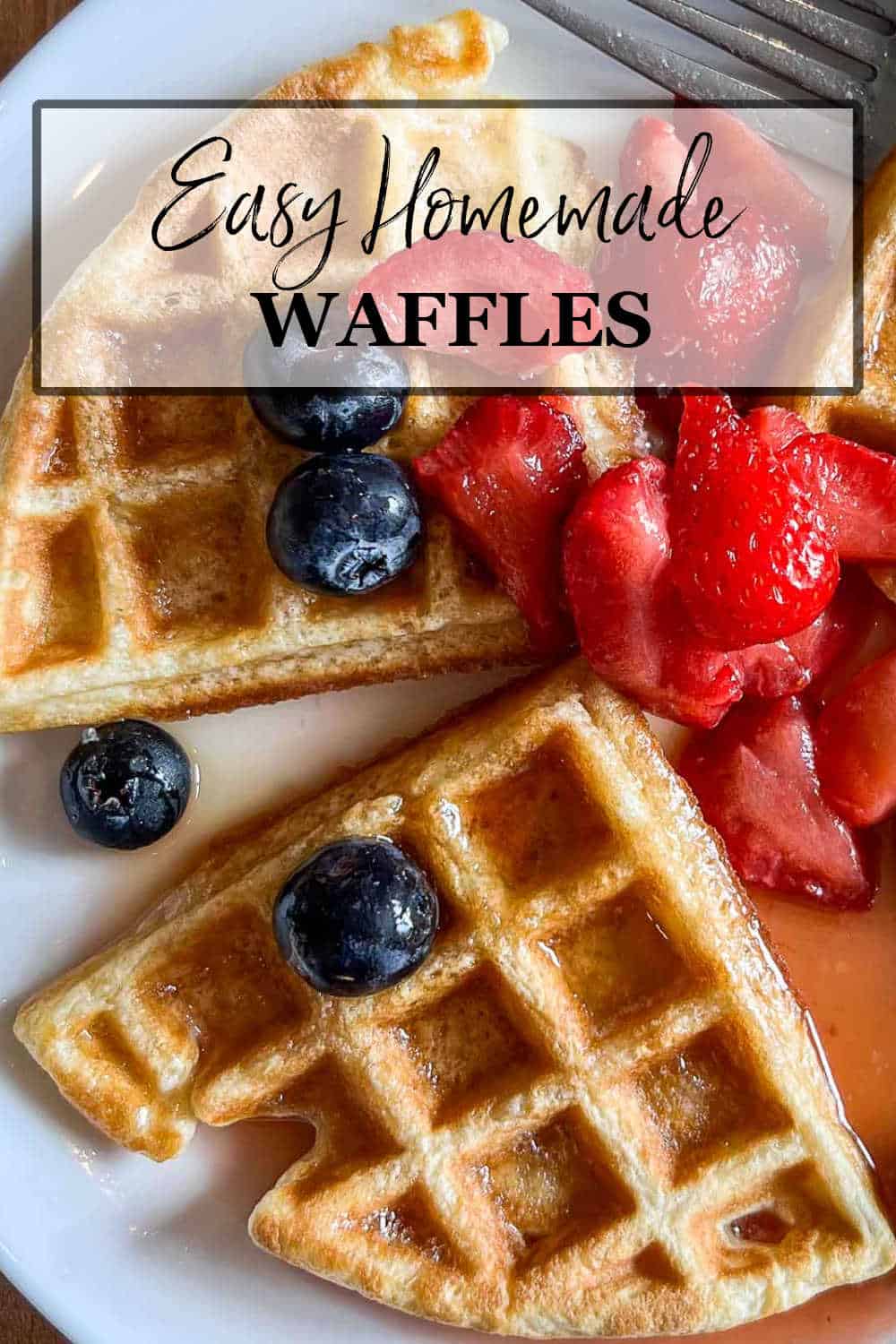 Three pieces of a Homemade Waffle on a white place with strawberries and blueberries and a little maple syrup in the wells of the waffle with a title banner across the top.